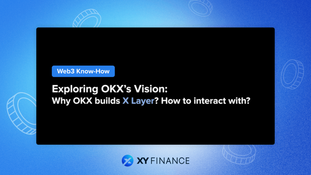 Exploring OKX's Vision: Why OKX builds X Layer? How to interact with X Layer?